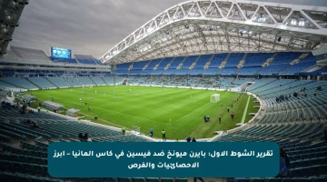 تقرير الشوط الأول: بايرن ميونخ ضد فيسين في كأس ألمانيا – أبرز الإحصائيات والفرص